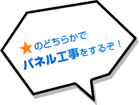 ★のどちらかでパネル工事をするぞ！